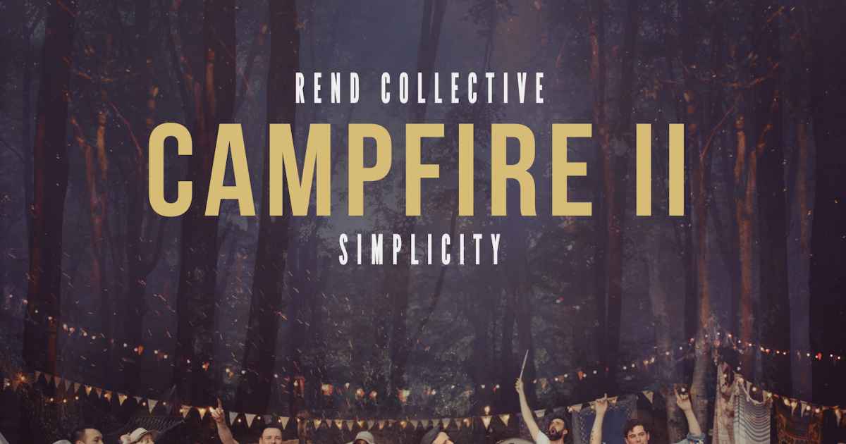 Campfire Ii Simplicity An Album By Rend Collective Musicbed campfire ii simplicity an album by