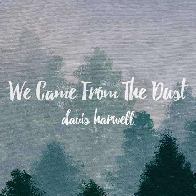We Came From The Dust, But That Isn't Where We Belong By Davis Harwell |  Song License